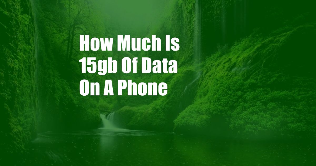 How Much Is 15gb Of Data On A Phone