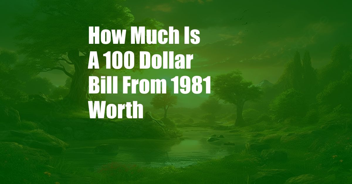 How Much Is A 100 Dollar Bill From 1981 Worth