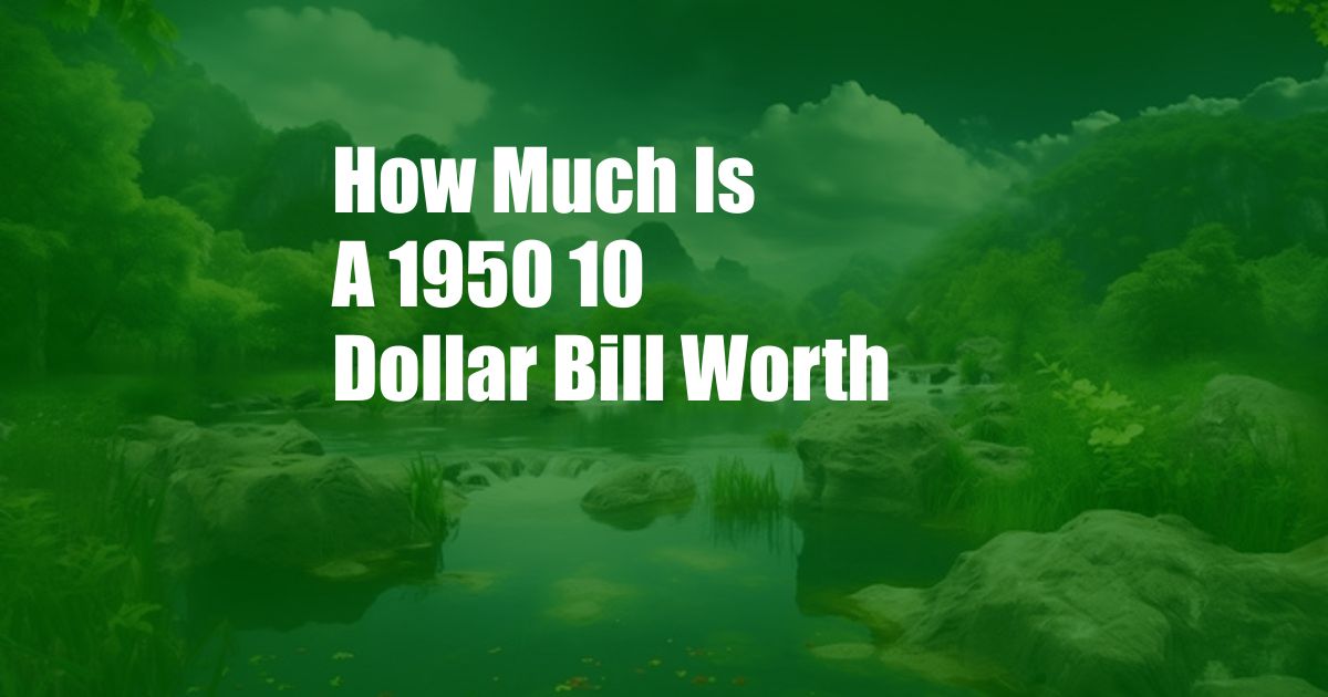 How Much Is A 1950 10 Dollar Bill Worth