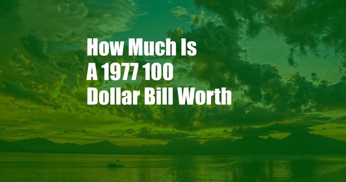 How Much Is A 1977 100 Dollar Bill Worth