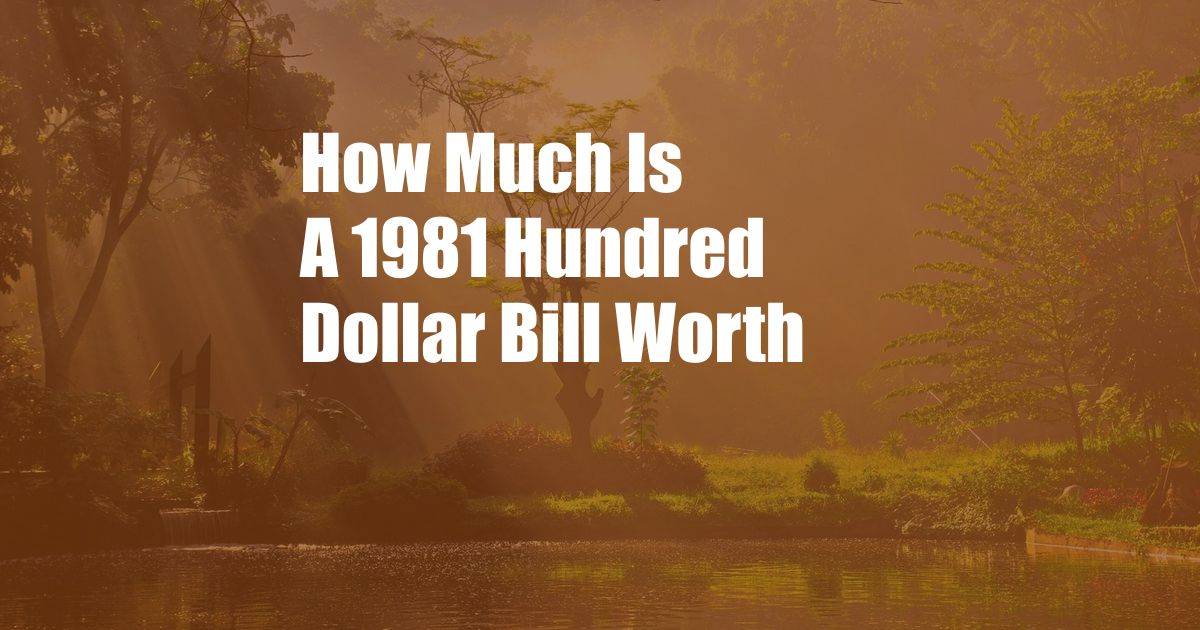 How Much Is A 1981 Hundred Dollar Bill Worth