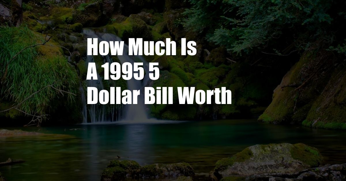How Much Is A 1995 5 Dollar Bill Worth