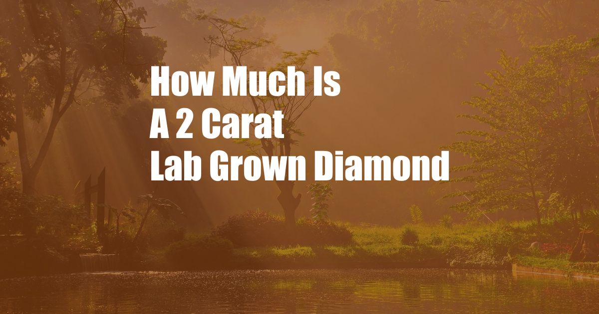 How Much Is A 2 Carat Lab Grown Diamond