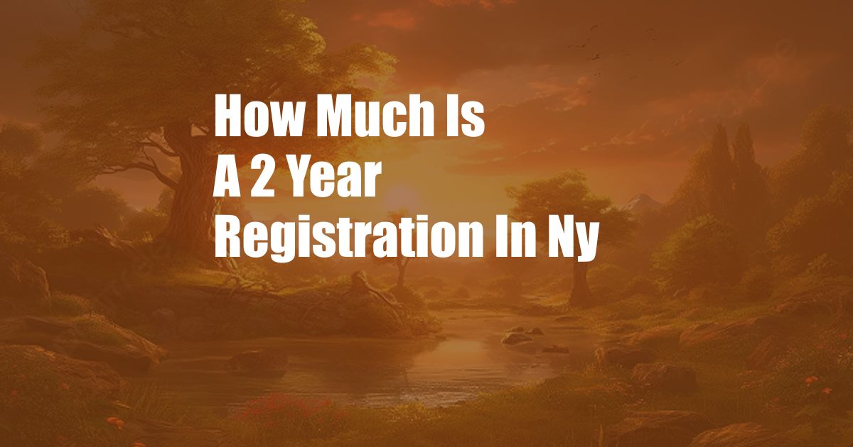 How Much Is A 2 Year Registration In Ny