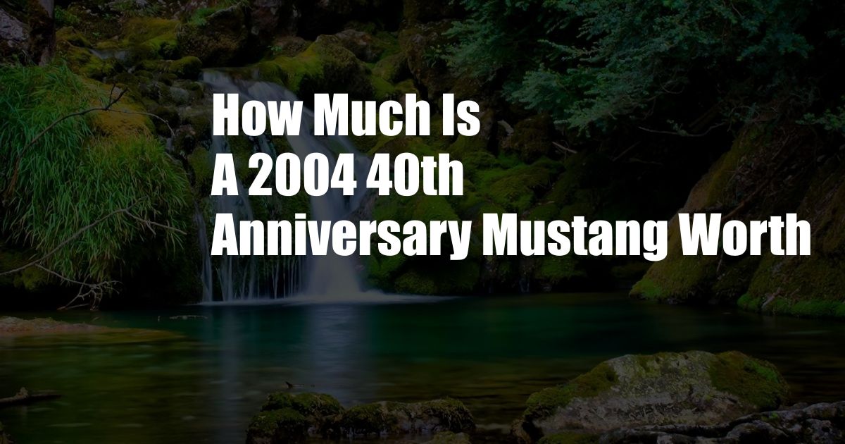 How Much Is A 2004 40th Anniversary Mustang Worth