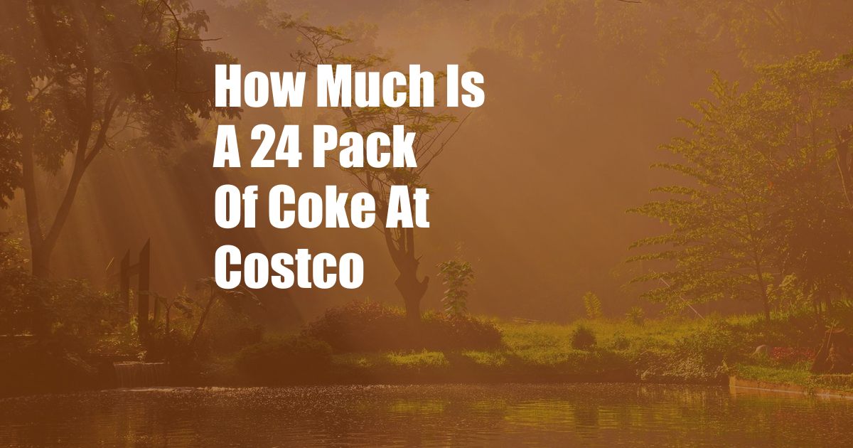 How Much Is A 24 Pack Of Coke At Costco