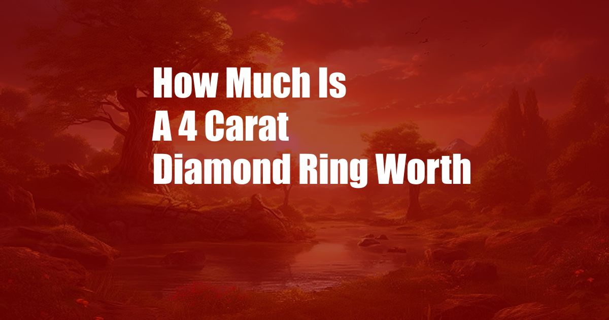 How Much Is A 4 Carat Diamond Ring Worth