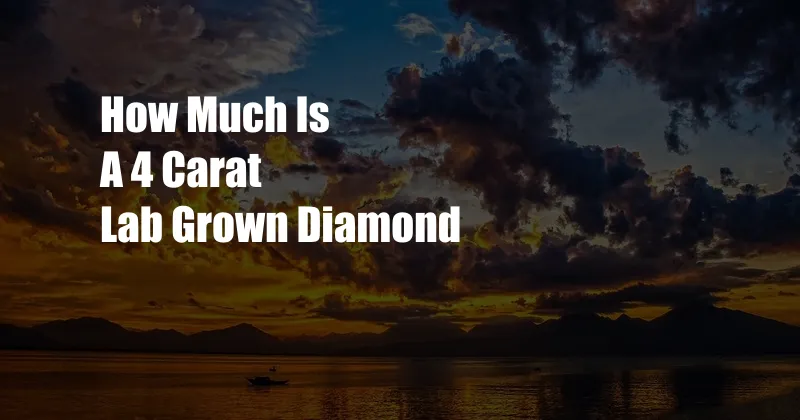 How Much Is A 4 Carat Lab Grown Diamond