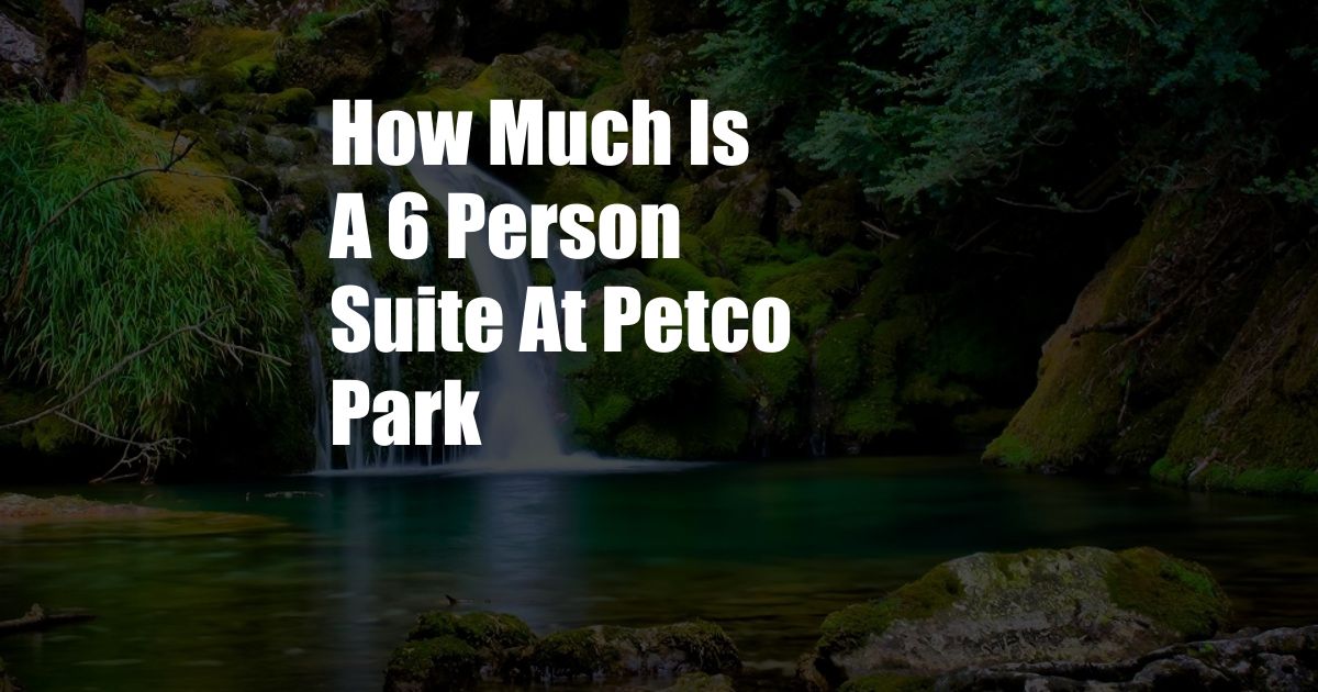 How Much Is A 6 Person Suite At Petco Park