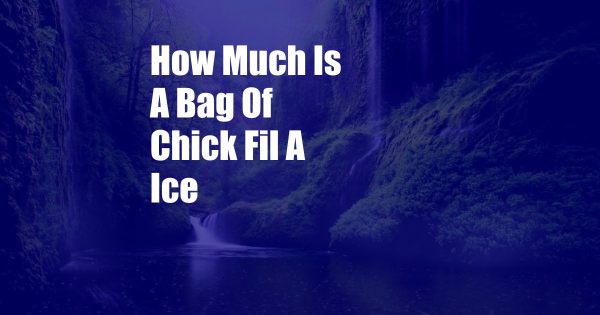 How Much Is A Bag Of Chick Fil A Ice