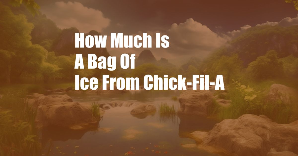 How Much Is A Bag Of Ice From Chick-Fil-A