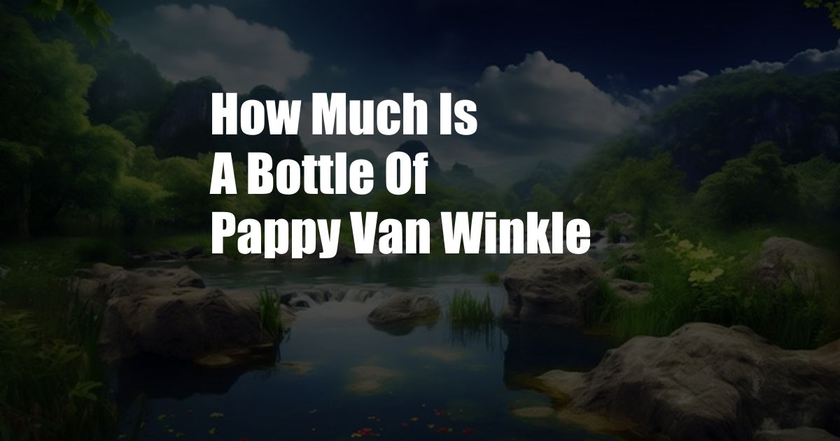 How Much Is A Bottle Of Pappy Van Winkle