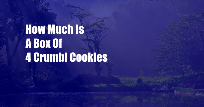 How Much Is A Box Of 4 Crumbl Cookies