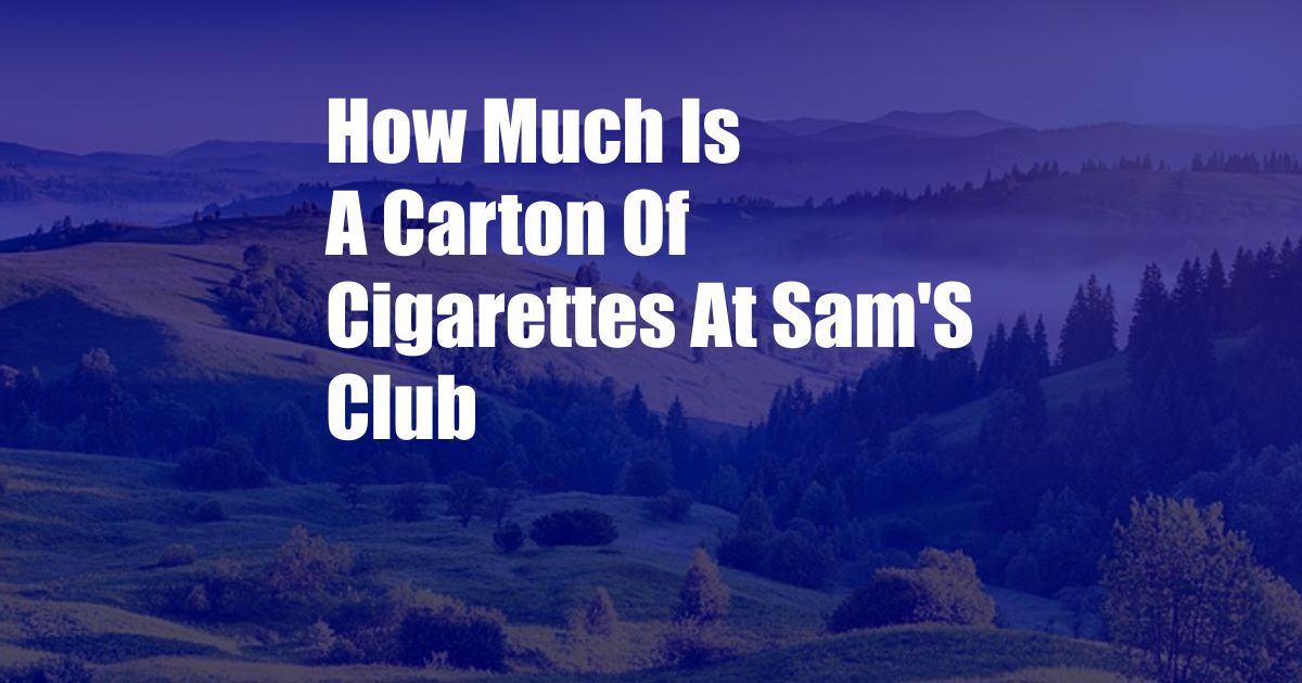 How Much Is A Carton Of Cigarettes At Sam'S Club