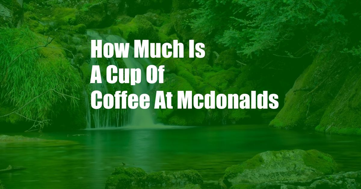 How Much Is A Cup Of Coffee At Mcdonalds