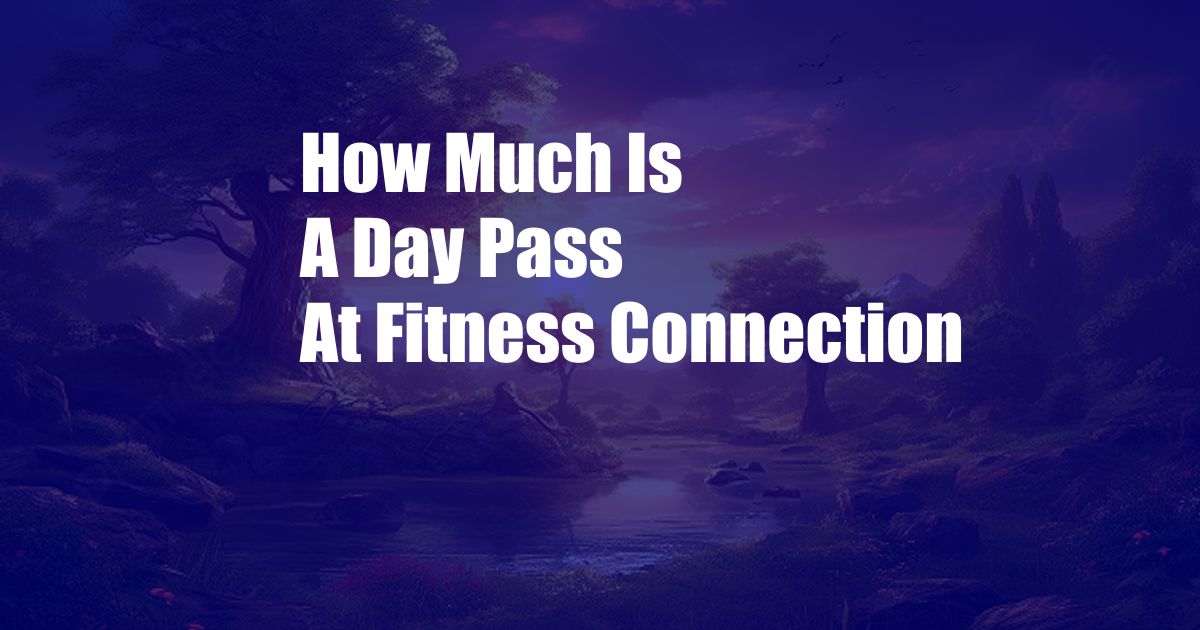 How Much Is A Day Pass At Fitness Connection