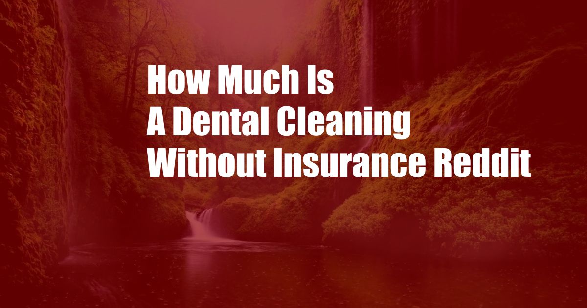 How Much Is A Dental Cleaning Without Insurance Reddit