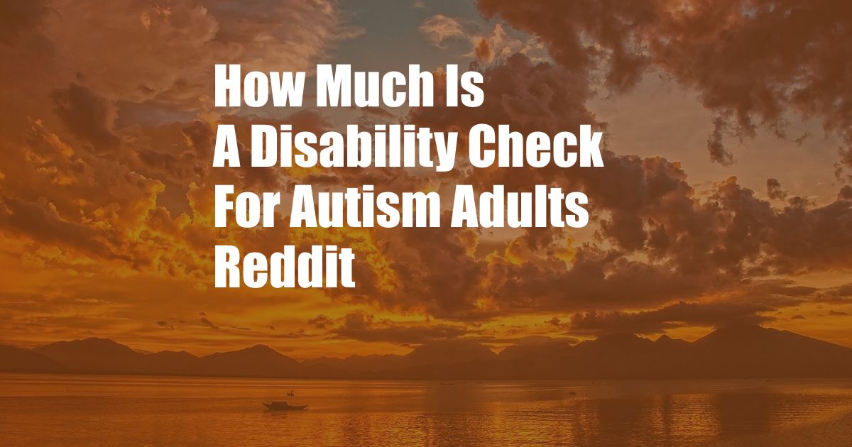 How Much Is A Disability Check For Autism Adults Reddit