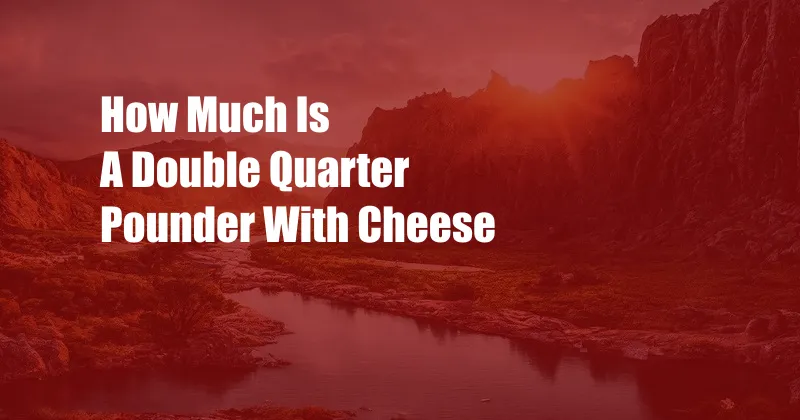 How Much Is A Double Quarter Pounder With Cheese