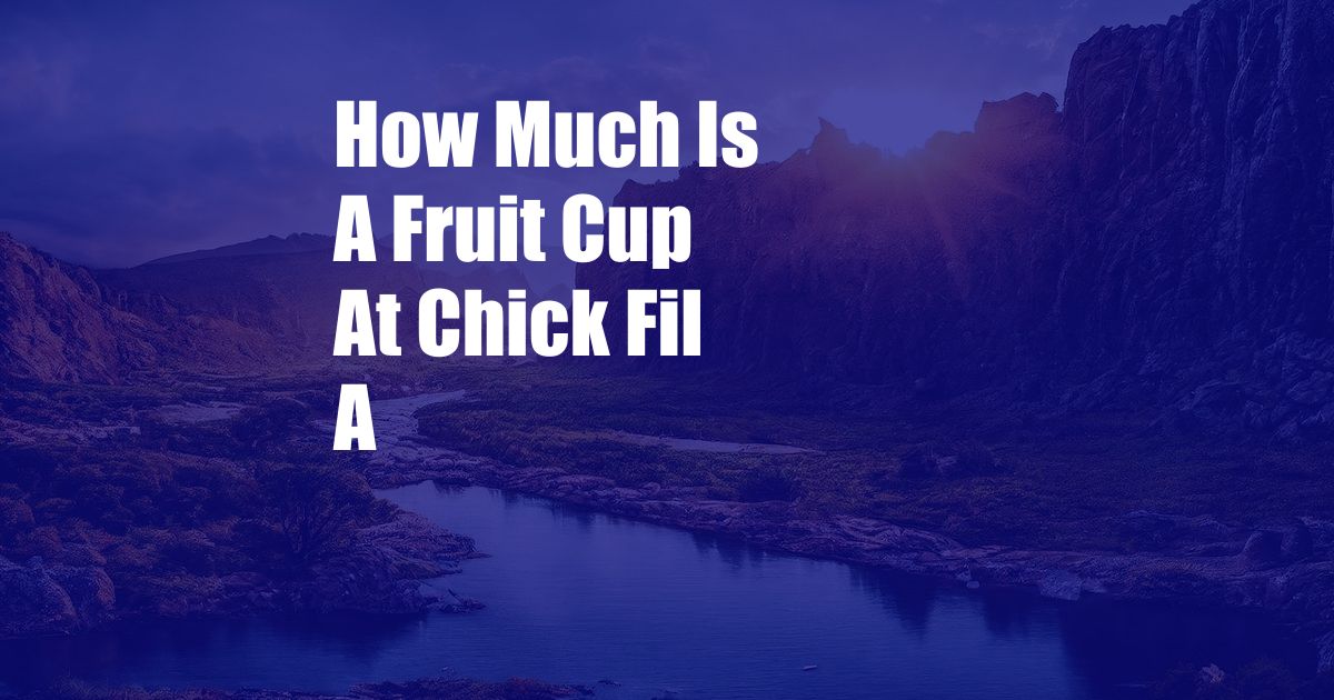 How Much Is A Fruit Cup At Chick Fil A