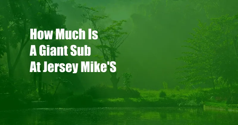 How Much Is A Giant Sub At Jersey Mike'S