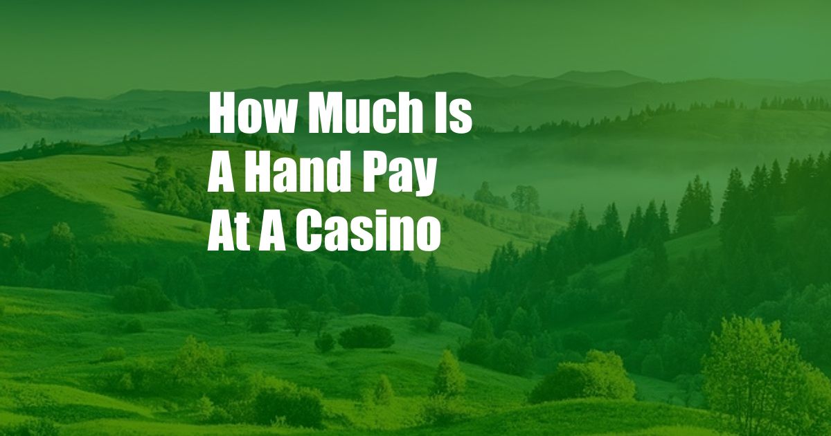 How Much Is A Hand Pay At A Casino