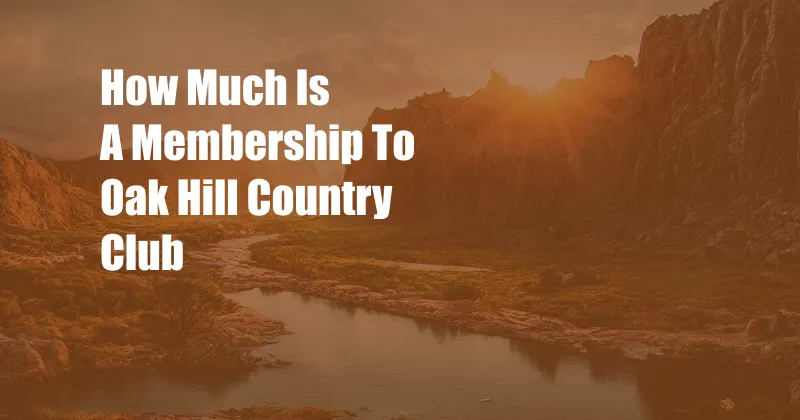 How Much Is A Membership To Oak Hill Country Club