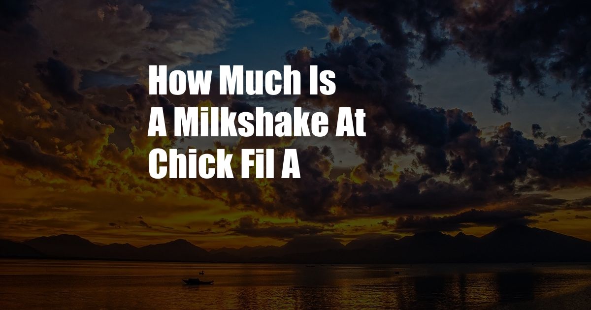 How Much Is A Milkshake At Chick Fil A