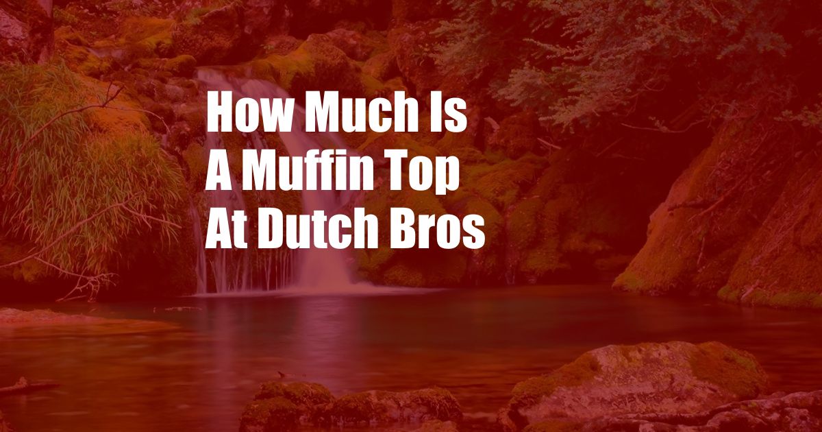 How Much Is A Muffin Top At Dutch Bros