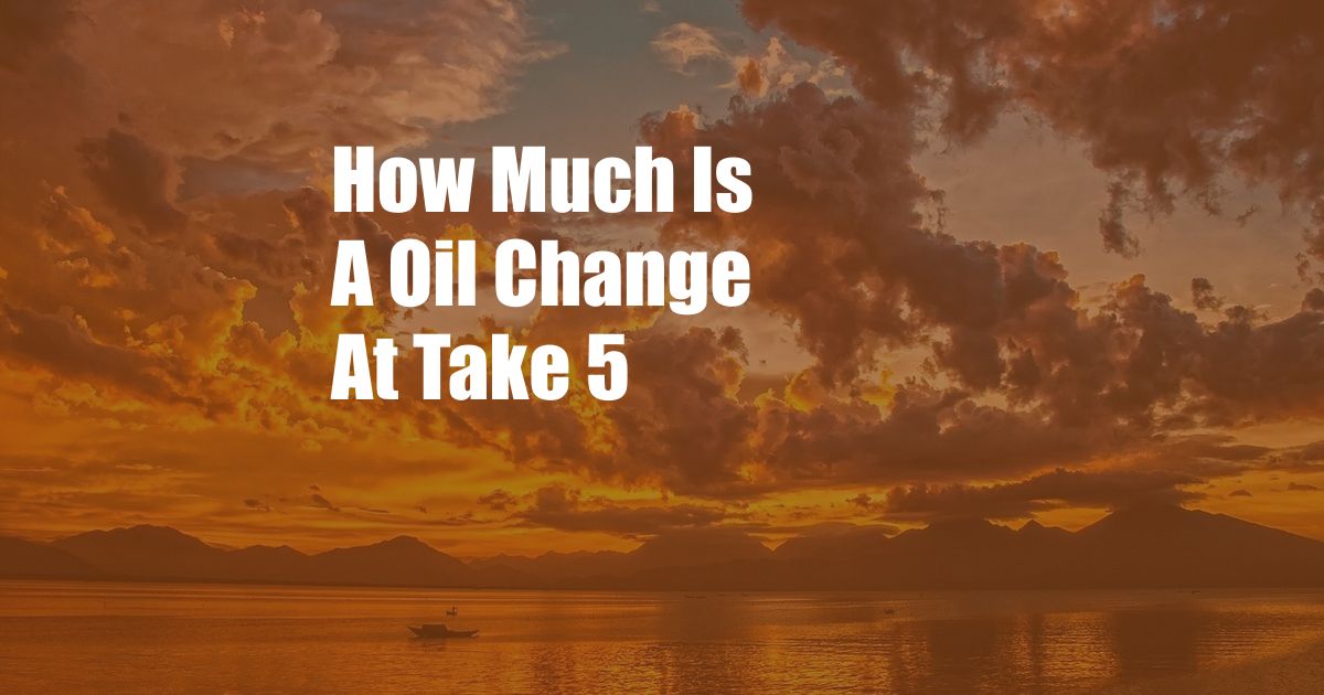 How Much Is A Oil Change At Take 5