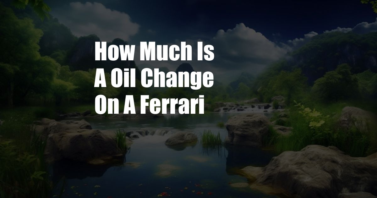 How Much Is A Oil Change On A Ferrari