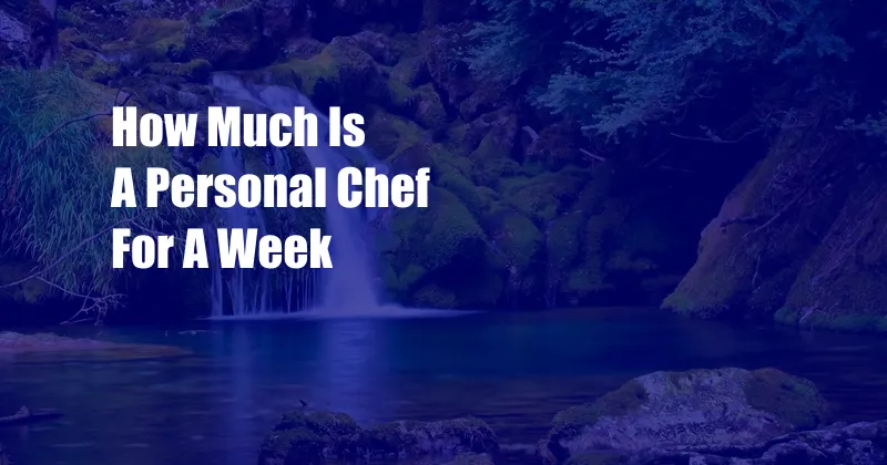 How Much Is A Personal Chef For A Week
