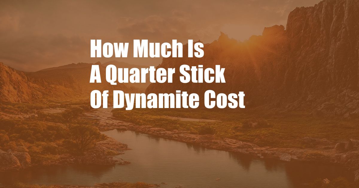 How Much Is A Quarter Stick Of Dynamite Cost