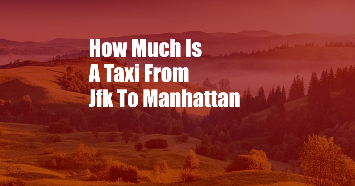 How Much Is A Taxi From Jfk To Manhattan