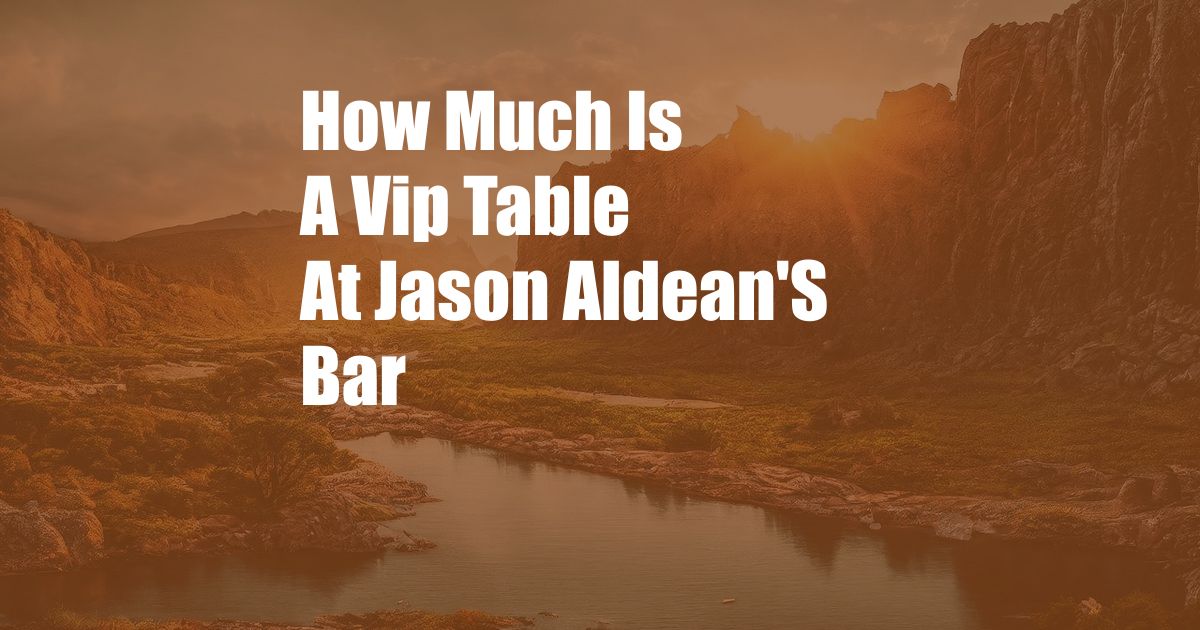 How Much Is A Vip Table At Jason Aldean'S Bar