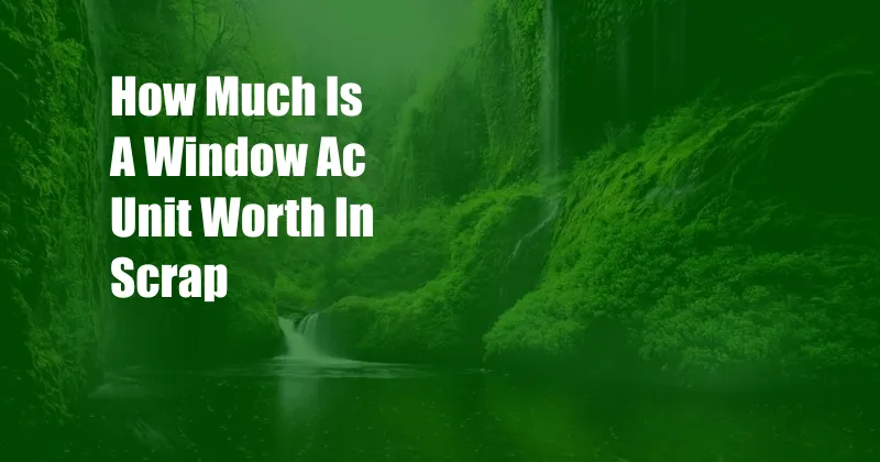 How Much Is A Window Ac Unit Worth In Scrap