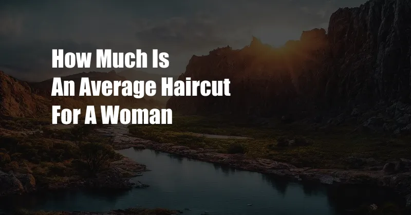 How Much Is An Average Haircut For A Woman