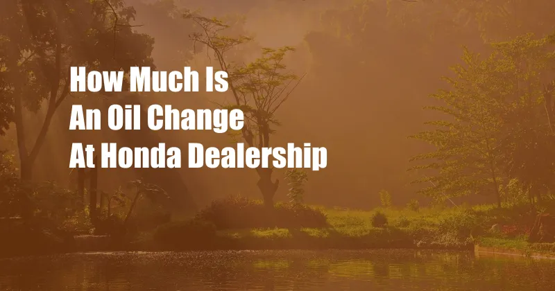 How Much Is An Oil Change At Honda Dealership