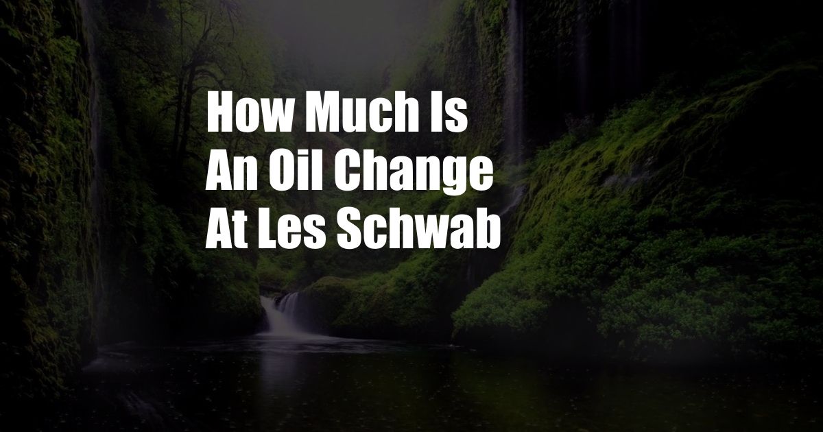 How Much Is An Oil Change At Les Schwab