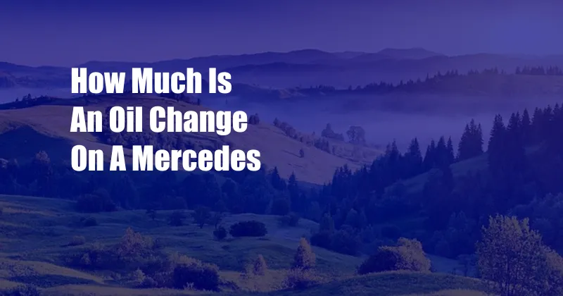 How Much Is An Oil Change On A Mercedes