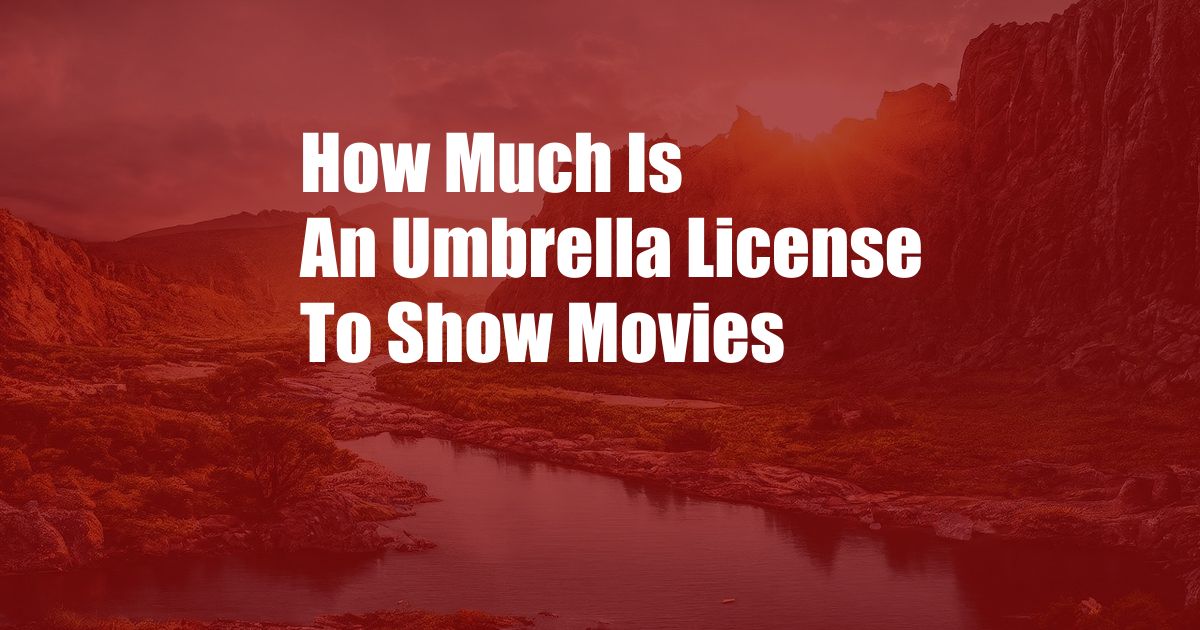 How Much Is An Umbrella License To Show Movies