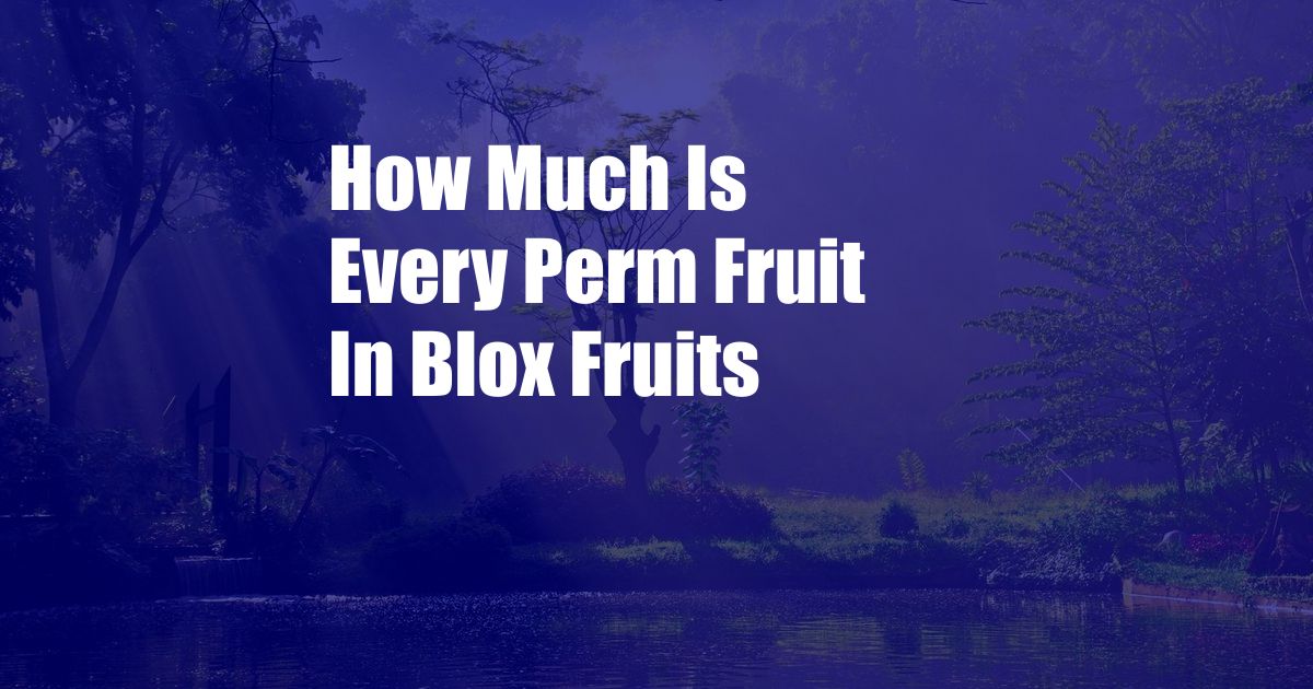 How Much Is Every Perm Fruit In Blox Fruits