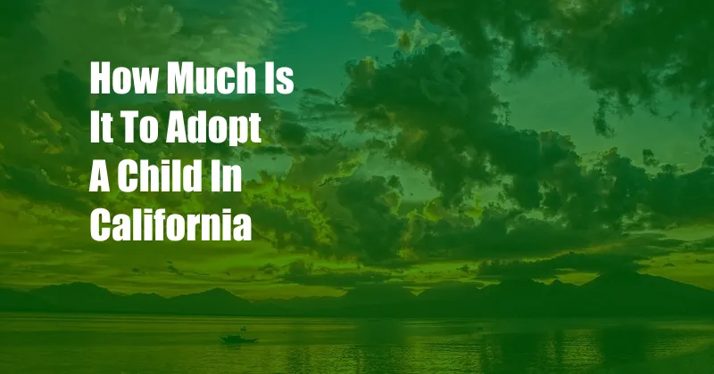 How Much Is It To Adopt A Child In California