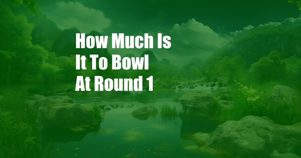 How Much Is It To Bowl At Round 1