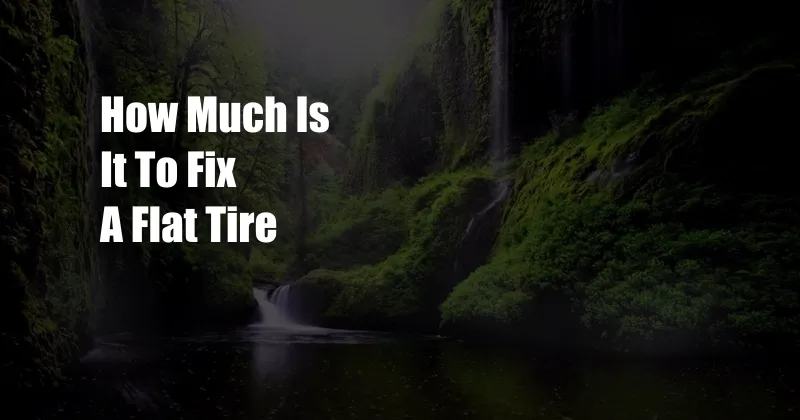 How Much Is It To Fix A Flat Tire