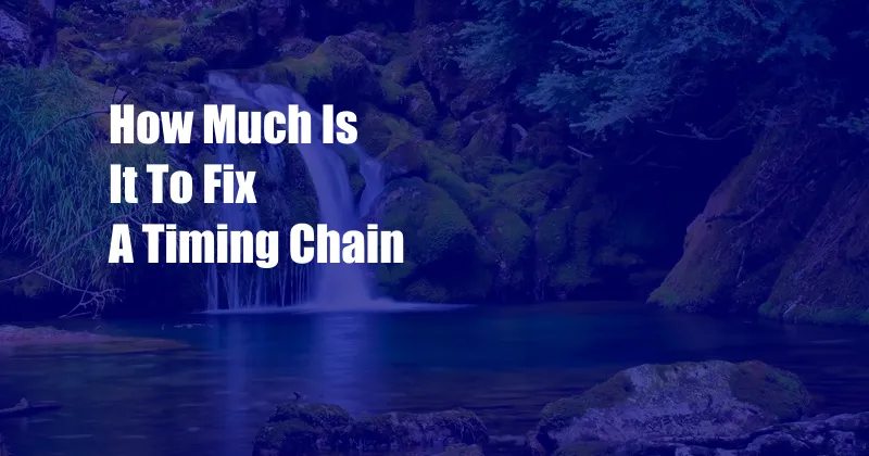 How Much Is It To Fix A Timing Chain