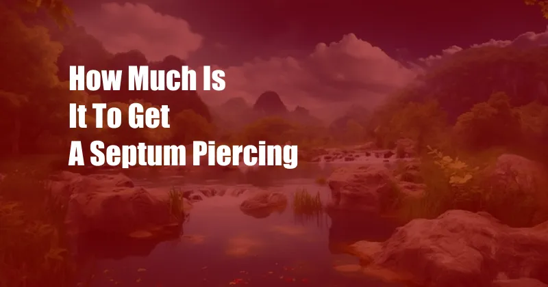 How Much Is It To Get A Septum Piercing