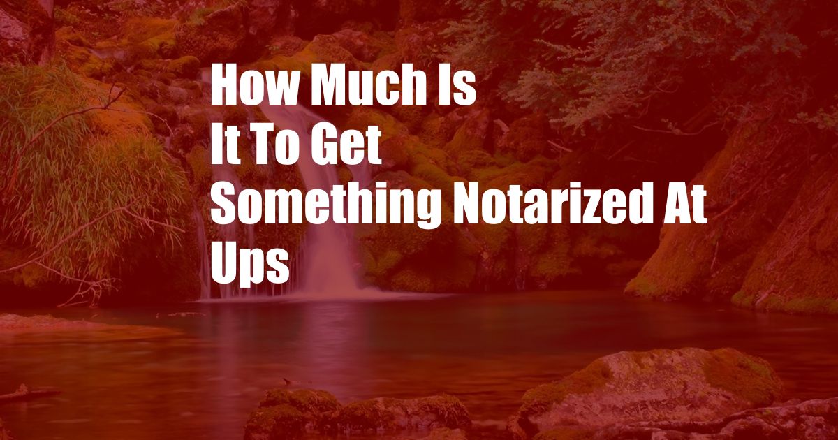 How Much Is It To Get Something Notarized At Ups