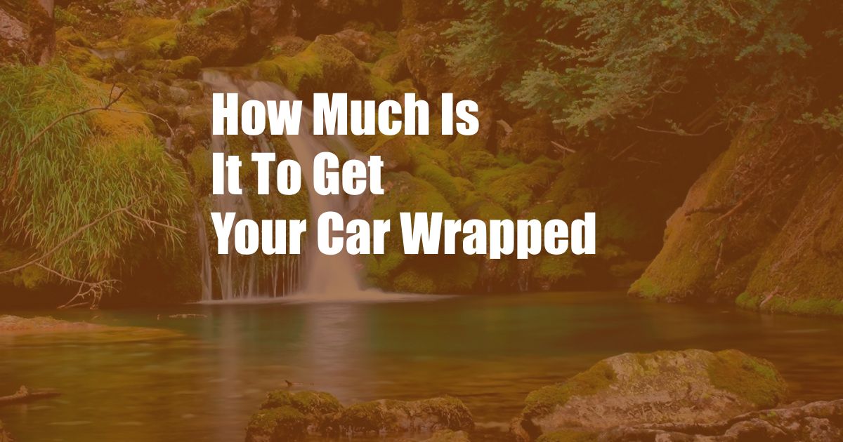 How Much Is It To Get Your Car Wrapped