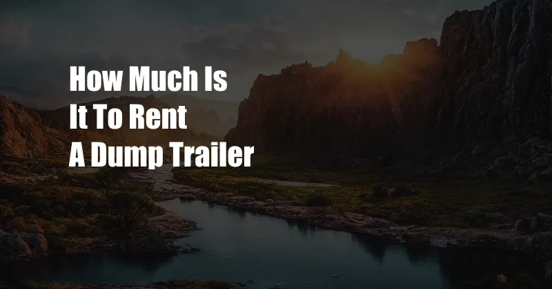 How Much Is It To Rent A Dump Trailer